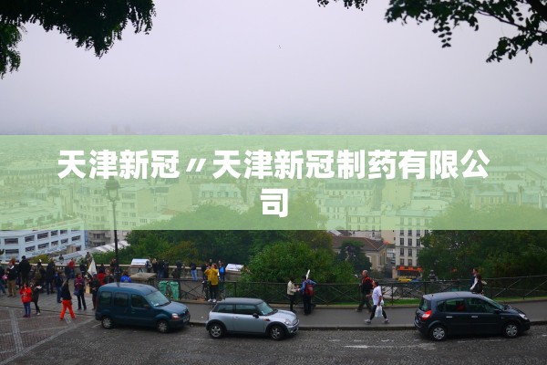 天津新冠〃天津新冠制药有限公司