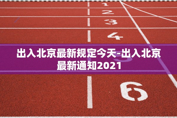 出入北京最新规定今天-出入北京最新通知2021