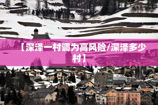【深泽一村调为高风险/深泽多少村】 【深泽一村调为高风险/深泽多少村】