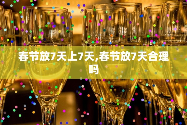 春节放7天上7天,春节放7天合理吗
