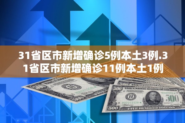 31省区市新增确诊5例本土3例.31省区市新增确诊11例本土1例