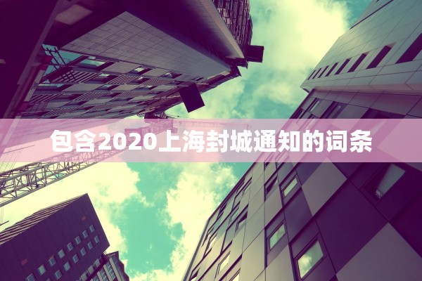 包含2020上海封城通知的词条