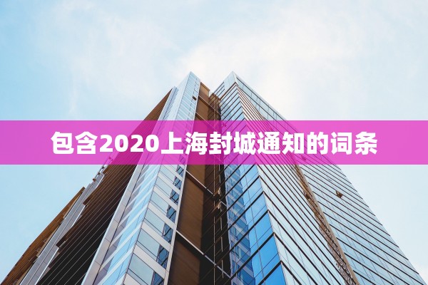 包含2020上海封城通知的词条