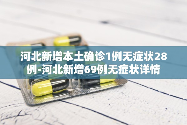 河北新增本土确诊1例无症状28例-河北新增69例无症状详情