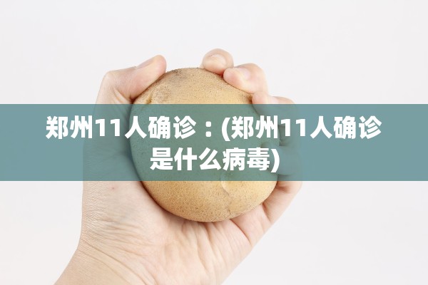 郑州11人确诊︰(郑州11人确诊是什么病毒)
