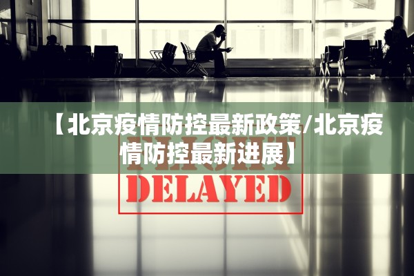 【北京疫情防控最新政策/北京疫情防控最新进展】