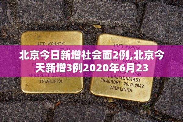 北京今日新增社会面2例,北京今天新增3例2020年6月23
