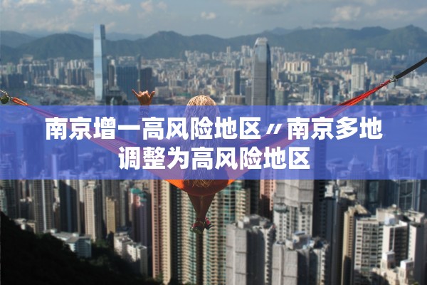 南京增一高风险地区〃南京多地调整为高风险地区
