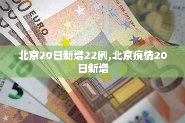 北京20日新增22例,北京疫情20日新增
