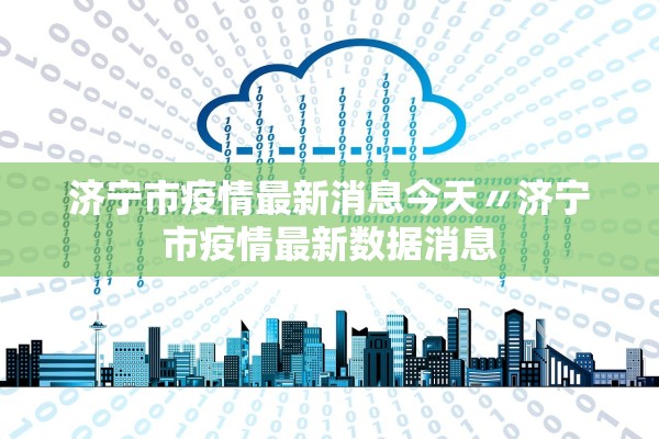济宁市疫情最新消息今天〃济宁市疫情最新数据消息 济宁市疫情最新消息今天〃济宁市疫情最新数据消息