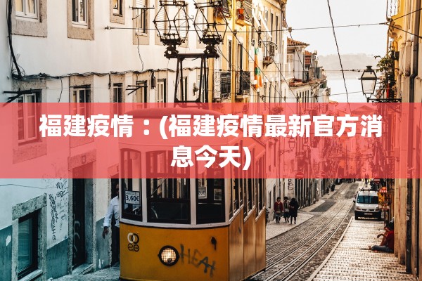 福建疫情︰(福建疫情最新官方消息今天)