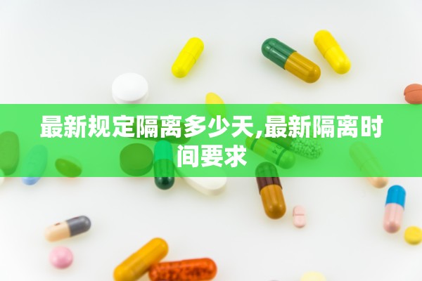 最新规定隔离多少天,最新隔离时间要求