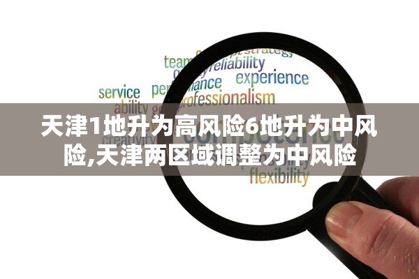 天津1地升为高风险6地升为中风险,天津两区域调整为中风险 天津1地升为高风险6地升为中风险,天津两区域调整为中风险