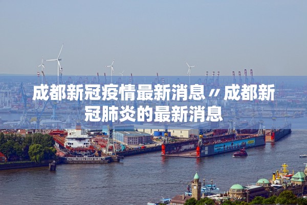 成都新冠疫情最新消息〃成都新冠肺炎的最新消息