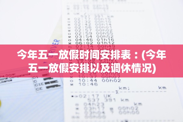今年五一放假时间安排表︰(今年五一放假安排以及调休情况)
