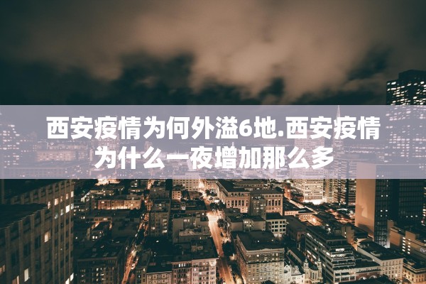 西安疫情为何外溢6地.西安疫情为什么一夜增加那么多