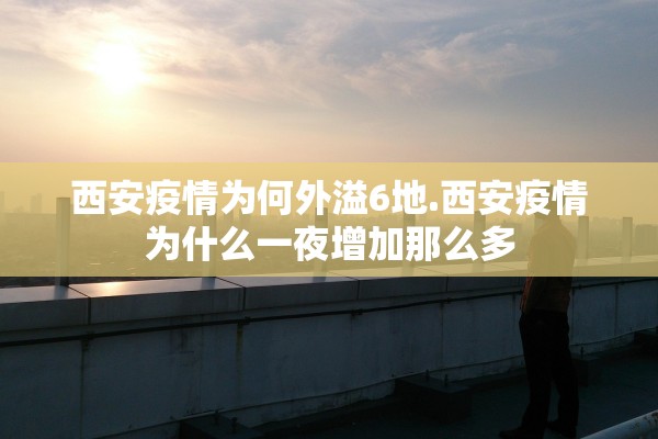 西安疫情为何外溢6地.西安疫情为什么一夜增加那么多