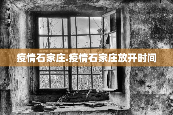 疫情石家庄.疫情石家庄放开时间