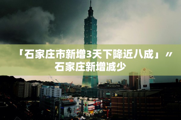 「石家庄市新增3天下降近八成」〃石家庄新增减少