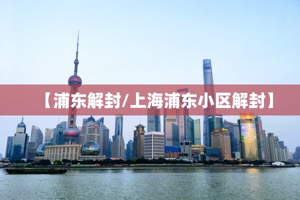 【浦东解封/上海浦东小区解封】