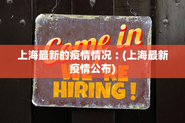 上海最新的疫情情况︰(上海最新疫情公布)