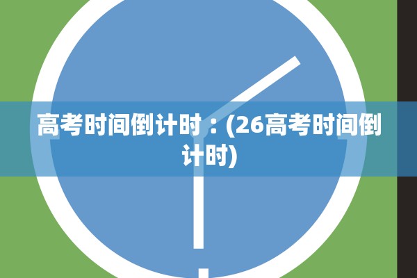 高考时间倒计时︰(26高考时间倒计时)