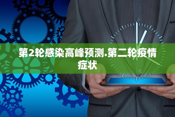 第2轮感染高峰预测.第二轮疫情症状