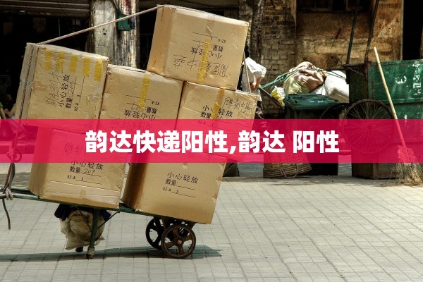 韵达快递阳性,韵达 阳性