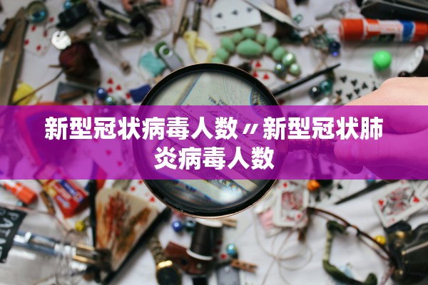 新型冠状病毒人数〃新型冠状肺炎病毒人数