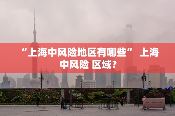 “上海中风险地区有哪些” 上海 中风险 区域？