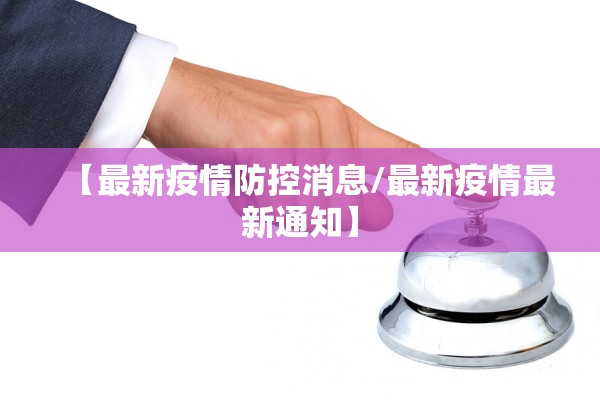 【最新疫情防控消息/最新疫情最新通知】