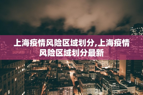 上海疫情风险区域划分,上海疫情风险区域划分最新