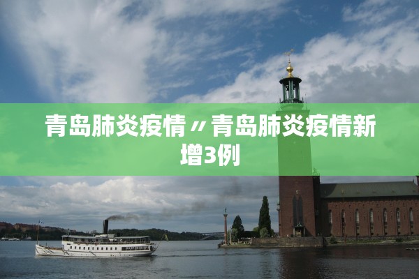 青岛肺炎疫情〃青岛肺炎疫情新增3例
