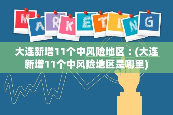 大连新增11个中风险地区︰(大连新增11个中风险地区是哪里) 大连新增11个中风险地区︰(大连新增11个中风险地区是哪里)