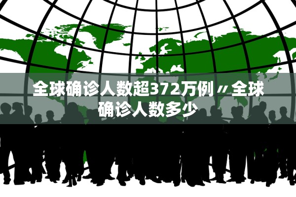 全球确诊人数超372万例〃全球确诊人数多少