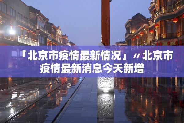 「北京市疫情最新情况」〃北京市疫情最新消息今天新增