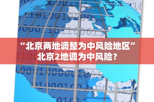 “北京两地调整为中风险地区” 北京2地调为中风险？