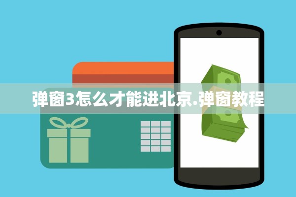 弹窗3怎么才能进北京.弹窗教程 弹窗3怎么才能进北京.弹窗教程