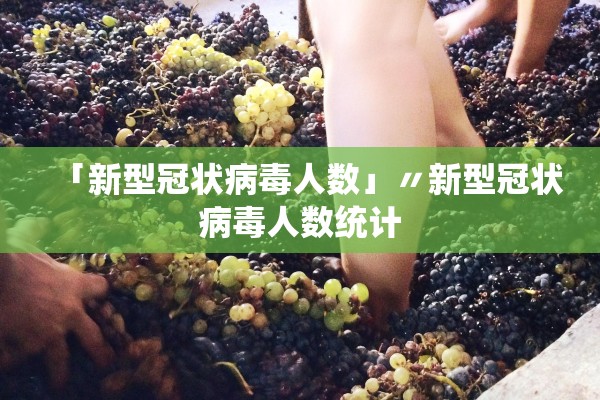 「新型冠状病毒人数」〃新型冠状病毒人数统计