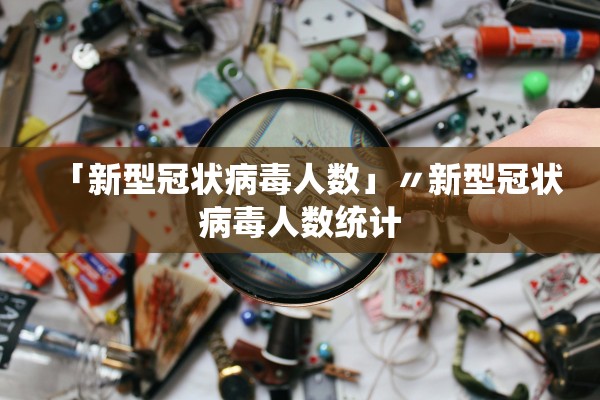 「新型冠状病毒人数」〃新型冠状病毒人数统计