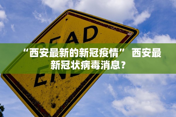 “西安最新的新冠疫情” 西安最新冠状病毒消息？