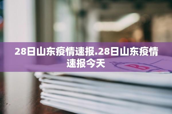 28日山东疫情速报.28日山东疫情速报今天