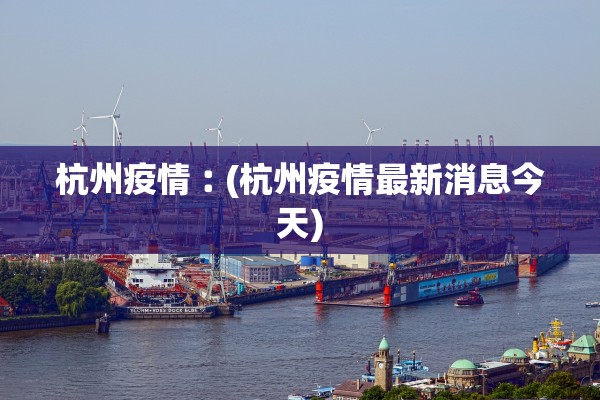 杭州疫情︰(杭州疫情最新消息今天)