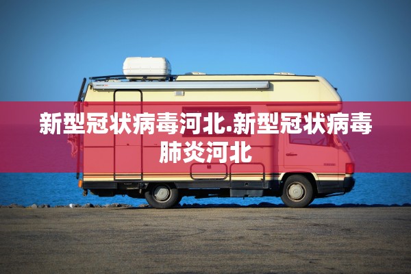 新型冠状病毒河北.新型冠状病毒肺炎河北 新型冠状病毒河北.新型冠状病毒肺炎河北