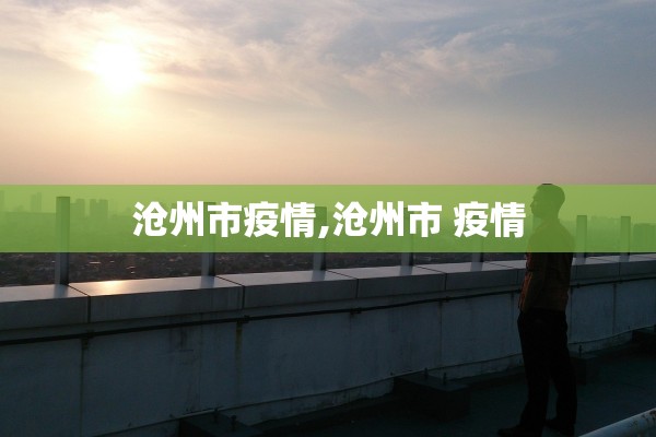 沧州市疫情,沧州市 疫情