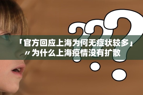 「官方回应上海为何无症状较多」〃为什么上海疫情没有扩散 「官方回应上海为何无症状较多」〃为什么上海疫情没有扩散