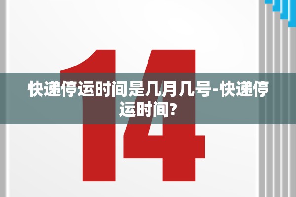 快递停运时间是几月几号-快递停运时间? 快递停运时间是几月几号-快递停运时间?