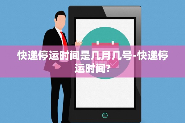 快递停运时间是几月几号-快递停运时间? 快递停运时间是几月几号-快递停运时间?