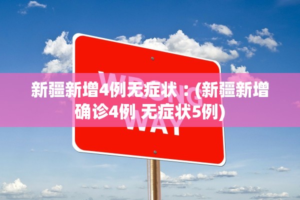 新疆新增4例无症状︰(新疆新增确诊4例 无症状5例)