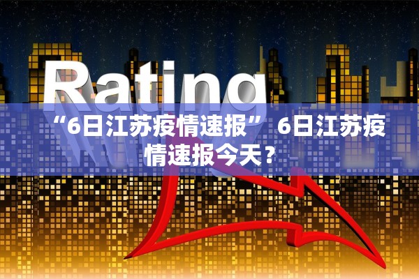 “6日江苏疫情速报” 6日江苏疫情速报今天？
